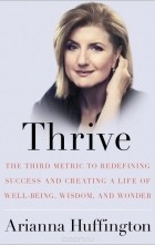 Arianna Huffington - Thrive: The Third Metric to Redefining Success and Creating a Life of Well-Being, Wisdom, and Wonder