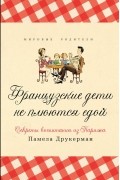 Французские дети не плюются едой. Секреты воспитания из Парижа