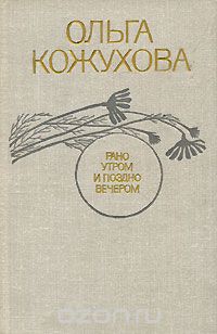 Ольга Кожухова - Рано утром и поздно вечером (сборник)