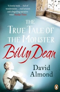 Дэвид Алмонд - The True Tale of the Monster Billy Dean