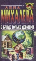 Анна Михалева - В банде только девушки