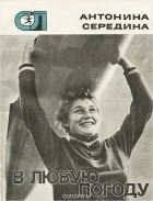 Антонина Середина - В любую погоду