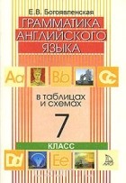 Елена Богоявленская - Грамматика английского языка в таблицах и схемах. 7 класс