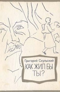 Григорий Скульский - Как жил бы ты? (сборник)