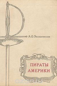 Александр Оливье Эксквемелин - Пираты Америки