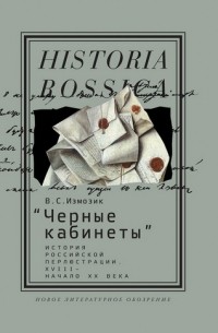 Владлен Семенович Измозик - «Черные кабинеты»: история российской перлюстрации. XVIII — начало XX века