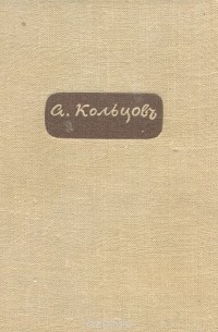 Алексей Кольцов - А. Кольцов. Стихотворения