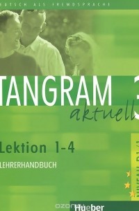  - Tangram Aktuell 3: Lehrerhandbuch: Lektion 1-4