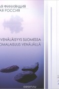 Русская Финляндия. Финская Россия / Venalaisyys Suomessa: Suomalaisuus Venajalla