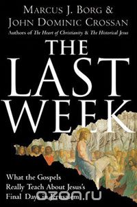  - The Last Week: What the Gospels Really Teach About Jesus's Final Days in Jerusalem