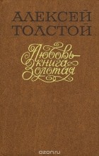 Алексей Толстой - Любовь - книга золотая (сборник)