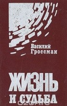 Василий Гроссман - Жизнь и судьба