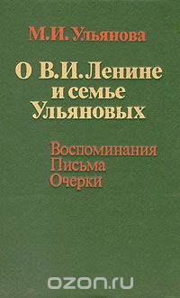 Мария Ульянова - О В. И. Ленине и семье Ульяновых. Воспоминания. Письма. Очерки