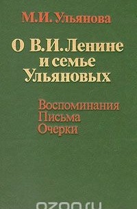 Мария Ульянова - О В. И. Ленине и семье Ульяновых. Воспоминания. Письма. Очерки