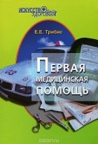 Елена Трибис - Первая медицинская помощь