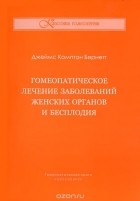 Джеймс Комптон Бернетт - Гомеопатическое лечение заболеваний женских органов и бесплодия