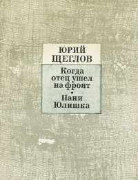 Юрий Щеглов - Когда отец ушел на фронт. Пани Юлишка (сборник)