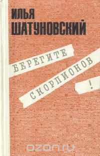 Илья Шатуновский - Берегите скорпионов!