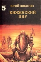 Юрий Никитин - Княжеский пир