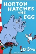 Теодор Сьюсс Гейсел - Horton Hatches the Egg