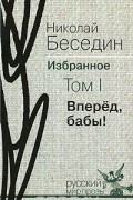 Николай Беседин - Николай Беседин. Избранное. В 3 томах. Том 1. Вперед, бабы!