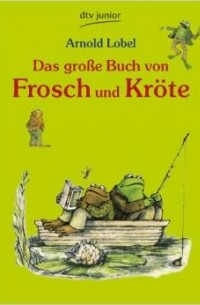 Арнольд Лобел - Das große Buch von Frosch und Kröte: Neu erzählt von Tilde Michels