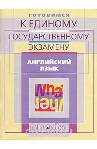 Готовимся к единому государственному экзамену. Английский язык