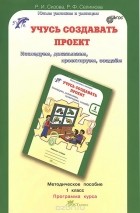  - Учусь создавать проект. 1 класс. Методическое пособие