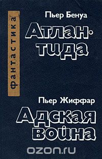  - Пьер Бенуа. Атлантида. Пьер Жиффар. Адская война (сборник)