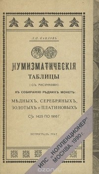 Л. Павлов - Нумизматические таблицы (с рисунками) по собиранию редких монет: медных, серебряных, золотых и платиновых. С 1425 по 1916 г