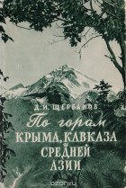 Дмитрий Щербаков - По горам Крыма, Кавказа и Средней Азии