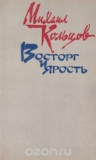 Михаил Кольцов - Восторг и ярость