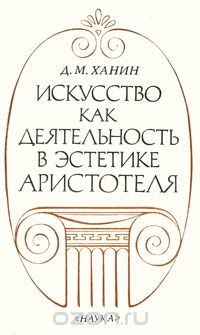 Дмитрий Ханин - Искусство как деятельность в эстетике Аристотеля