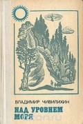 Владимир Чивилихин - Над уровнем моря