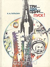 Карл Гильзин - Три… Два… Один… Пуск!: Твоя первая книга о космонавтике