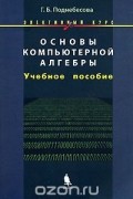Галина Поднебесова - Основы компьютерной алгебры. Элективный курс