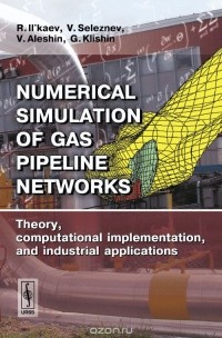  - Numerical Simulation of Gas Pipeline Networks: Theory, Computational Implementation, and Industrial Applications