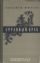 Кальман Миксат - Странный брак