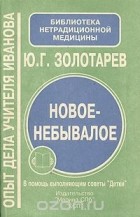 Юрий Золотарев - Новое-небывалое. Опыт дела Учителя Иванова. В помощь выполняющим советы &quot;Детки&quot;