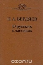 Николай Бердяев - Н. А. Бердяев. О русских классиках