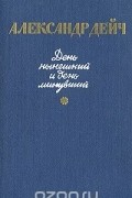 Александр Дейч - День нынешний и день минувший