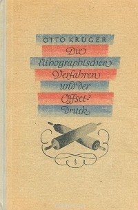 Otto Kruger - Die Lithographischen Verfahren und der Offsetdruck