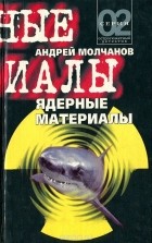 Андрей Молчанов - Ядерные материалы