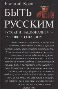 Евгений Косов - Быть русским. Русский национализм - разговор о главном