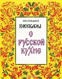 Николай Ковалев - Рассказы о русской кухне