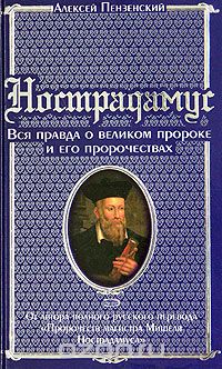 Алексей Пензенский - Нострадамус. Вся правда о великом пророке и его пророчествах