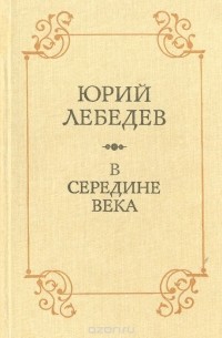 Юрий Лебедев - В середине века. Историко-литературные очерки
