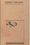 Юрий Смолич - Знать прошлое, видеть будущее