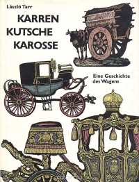 Ласло Тарр - Karren. Kutsche. Karosse. Eine Geschichte des Wagens