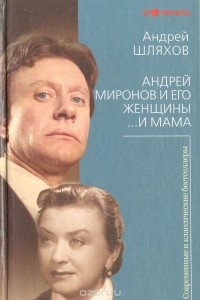 Андрей Шляхов - Андрей Миронов и его женщины. …И мама